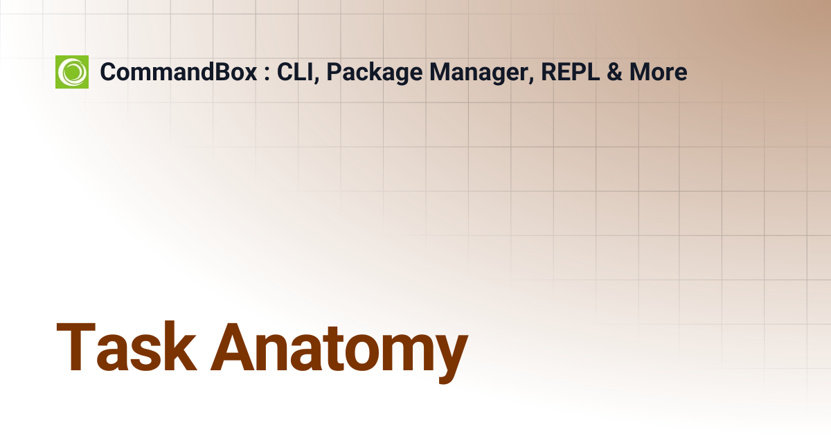 Task Anatomy | 5.0.0 | CommandBox : CLI, Package Manager, REPL & More
