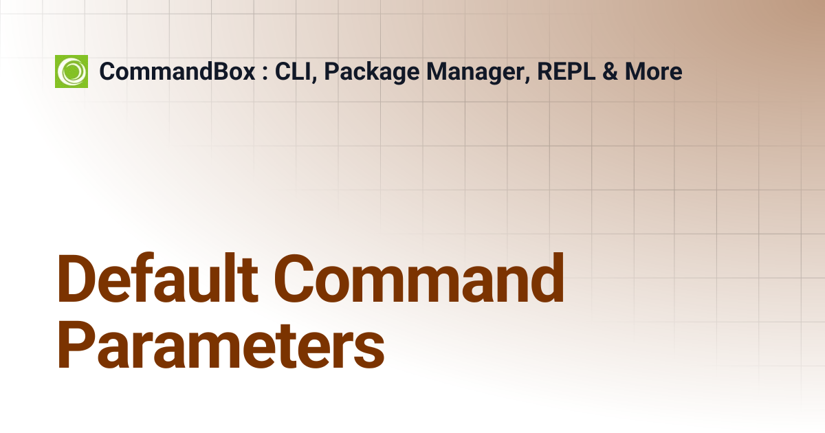 Default Command Parameters | 5.6.0 | CommandBox : CLI, Package Manager ...
