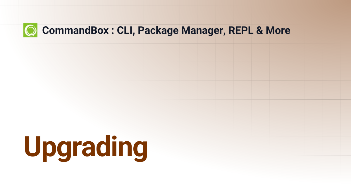 Upgrading | 5.8.0 | CommandBox : CLI, Package Manager, REPL & More
