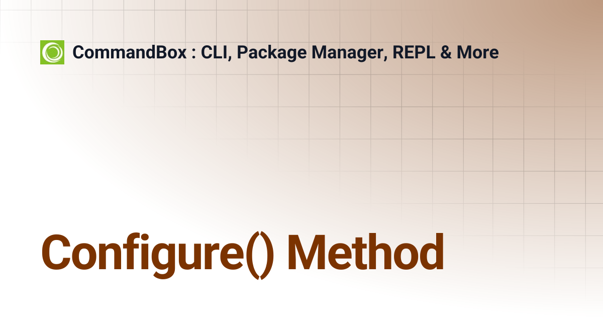 Configure() Method | 5.8.0 | CommandBox : CLI, Package Manager, REPL & More